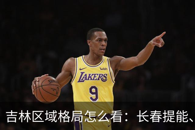 吉林区域格局怎么看：长春提能、吉林市联动，比城市合并更值得关注